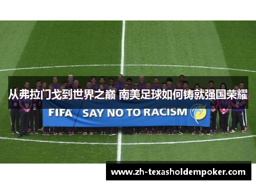 从弗拉门戈到世界之巅 南美足球如何铸就强国荣耀